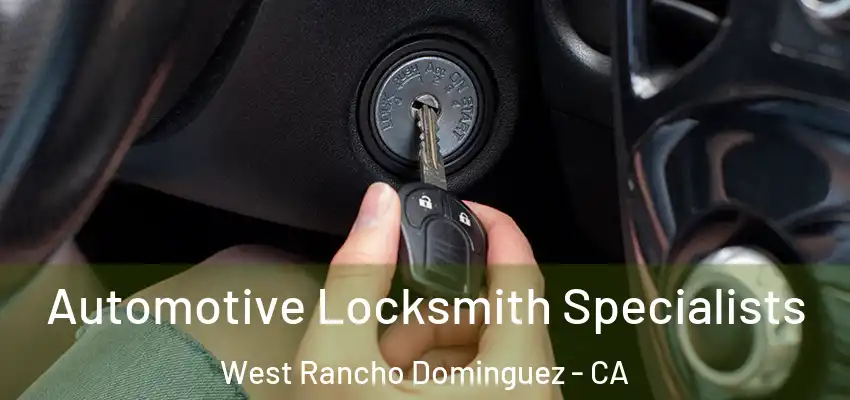  Automotive Locksmith Specialists West Rancho Dominguez - CA