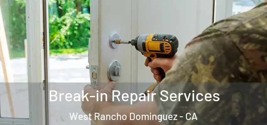 Break-in Repair Services West Rancho Dominguez - CA