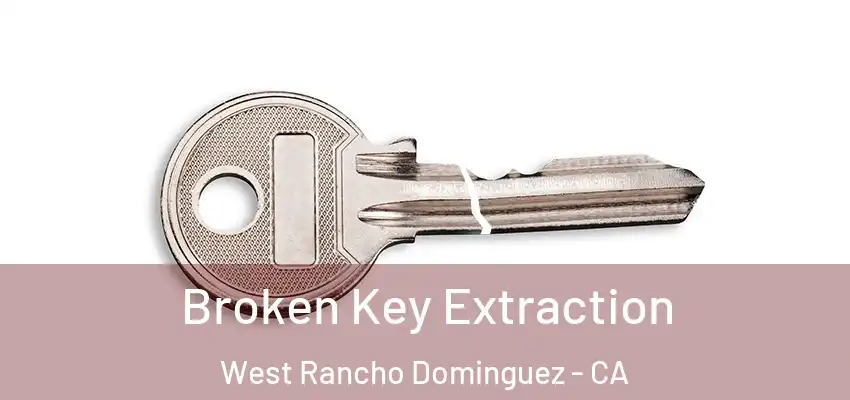  Broken Key Extraction West Rancho Dominguez - CA