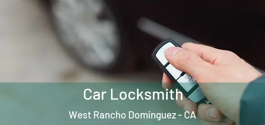 Car Locksmith West Rancho Dominguez - CA