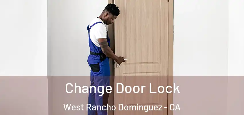  Change Door Lock West Rancho Dominguez - CA