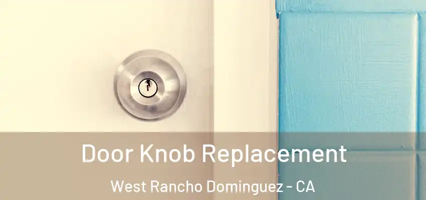 Door Knob Replacement West Rancho Dominguez - CA