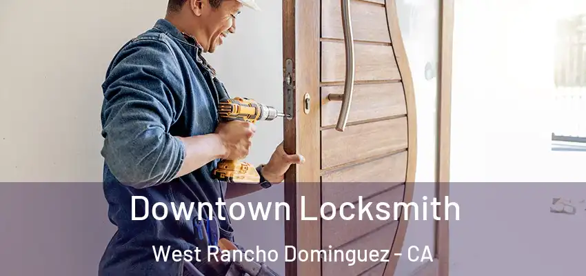  Downtown Locksmith West Rancho Dominguez - CA