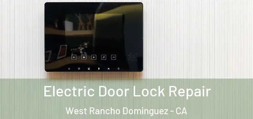  Electric Door Lock Repair West Rancho Dominguez - CA