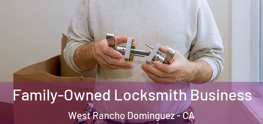 Family-Owned Locksmith Business West Rancho Dominguez - CA