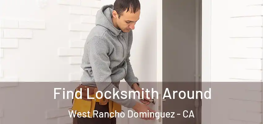 Find Locksmith Around West Rancho Dominguez - CA