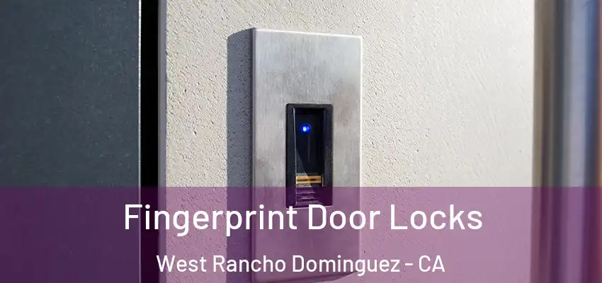 Fingerprint Door Locks West Rancho Dominguez - CA