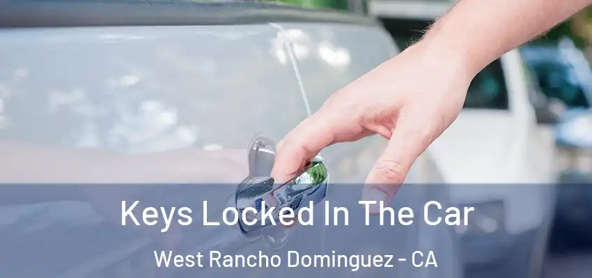  Keys Locked In The Car West Rancho Dominguez - CA