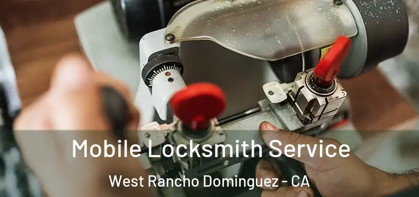  Mobile Locksmith Service West Rancho Dominguez - CA