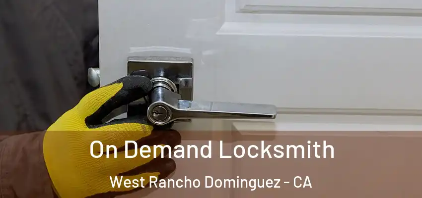 On Demand Locksmith West Rancho Dominguez - CA