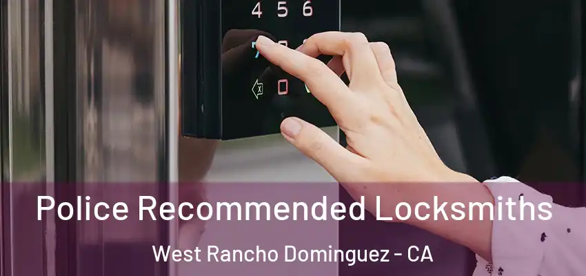 Police Recommended Locksmiths West Rancho Dominguez - CA