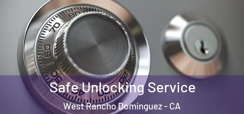 Safe Unlocking Service West Rancho Dominguez - CA