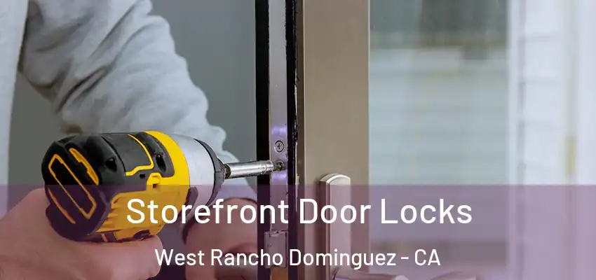  Storefront Door Locks West Rancho Dominguez - CA
