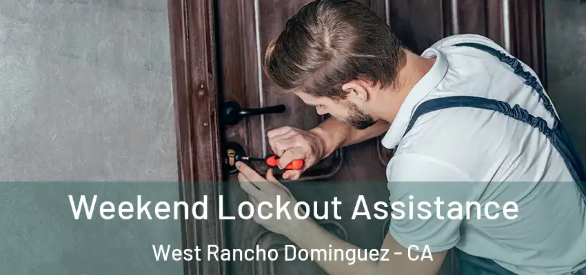Weekend Lockout Assistance West Rancho Dominguez - CA