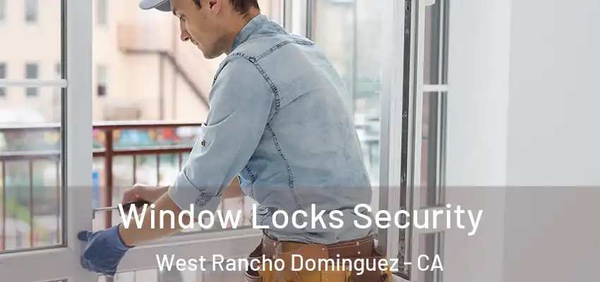 Window Locks Security West Rancho Dominguez - CA